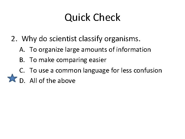 Quick Check 2. Why do scientist classify organisms. A. B. C. D. To organize