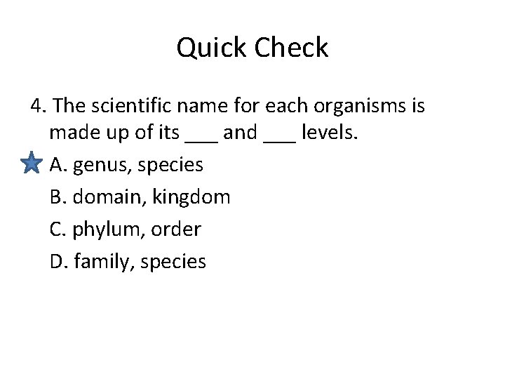 Quick Check 4. The scientific name for each organisms is made up of its