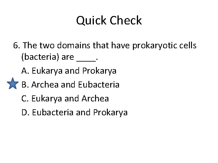 Quick Check 6. The two domains that have prokaryotic cells (bacteria) are ____. A.