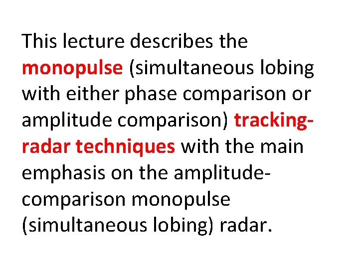 This lecture describes the monopulse (simultaneous lobing with either phase comparison or amplitude comparison)