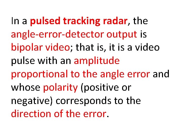 In a pulsed tracking radar, the angle error detector output is bipolar video; that