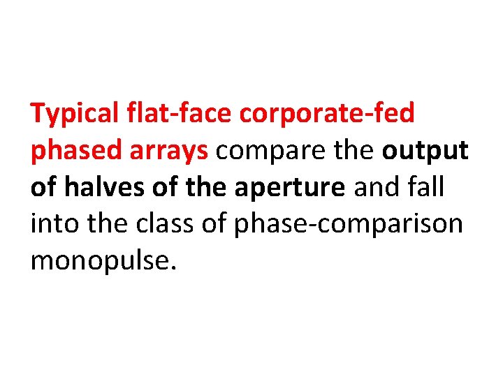 Typical flat face corporate fed phased arrays compare the output of halves of the