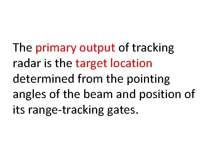 The primary output of tracking radar is the target location determined from the pointing