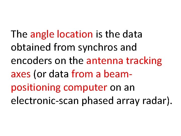 The angle location is the data obtained from synchros and encoders on the antenna