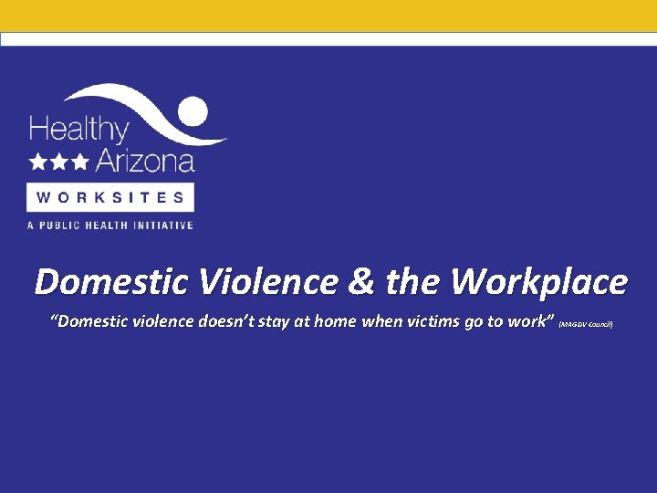 Domestic Violence & the Workplace “Domestic violence doesn’t stay at home when victims go