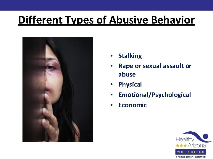 Different Types of Abusive Behavior • Stalking • Rape or sexual assault or abuse