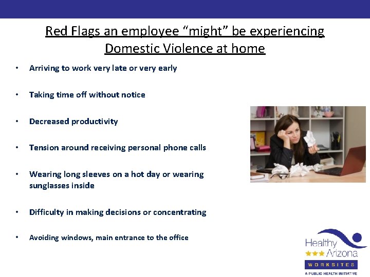 Red Flags an employee “might” be experiencing Domestic Violence at home • Arriving to