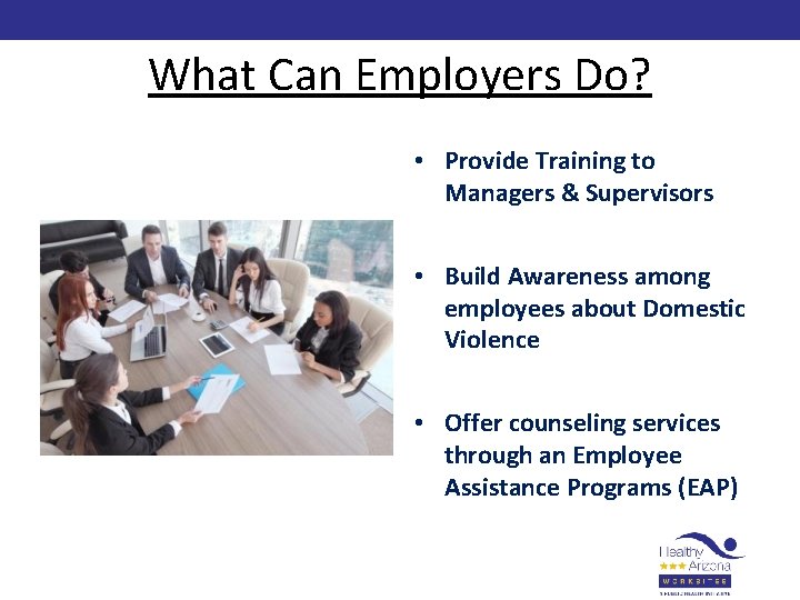 What Can Employers Do? • Provide Training to Managers & Supervisors • Build Awareness