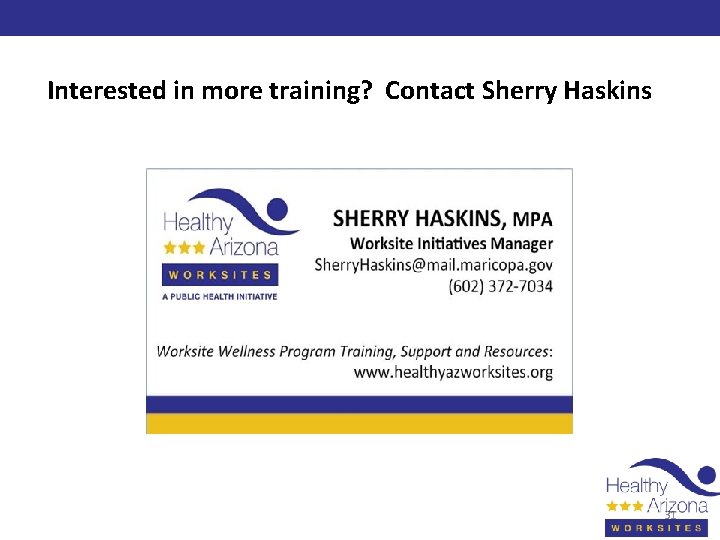 Interested in more training? Contact Sherry Haskins 31 