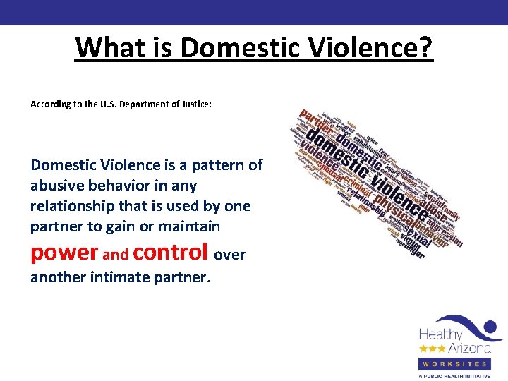 What is Domestic Violence? According to the U. S. Department of Justice: Domestic Violence