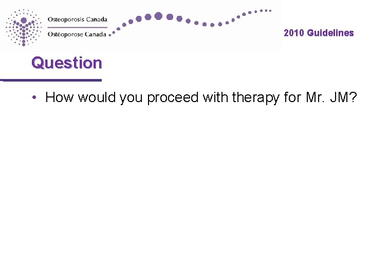 2010 Guidelines Question • How would you proceed with therapy for Mr. JM? 2010 Guidelines Question • How would you proceed with therapy for Mr. JM?