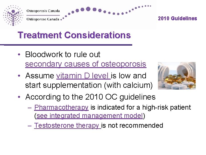 2010 Guidelines Treatment Considerations • Bloodwork to rule out secondary causes of osteoporosis • 2010 Guidelines Treatment Considerations • Bloodwork to rule out secondary causes of osteoporosis •