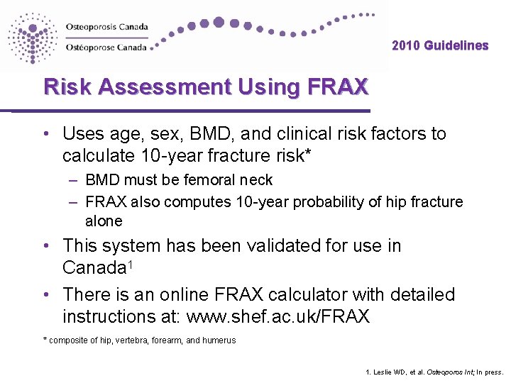 2010 Guidelines Risk Assessment Using FRAX • Uses age, sex, BMD, and clinical risk 2010 Guidelines Risk Assessment Using FRAX • Uses age, sex, BMD, and clinical risk