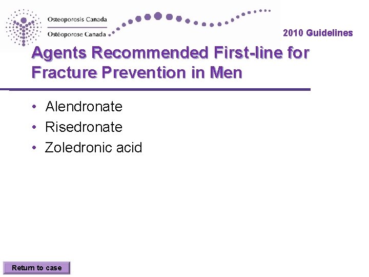 2010 Guidelines Agents Recommended First-line for Fracture Prevention in Men • Alendronate • Risedronate 2010 Guidelines Agents Recommended First-line for Fracture Prevention in Men • Alendronate • Risedronate