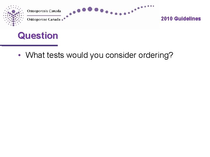 2010 Guidelines Question • What tests would you consider ordering? 2010 Guidelines Question • What tests would you consider ordering?