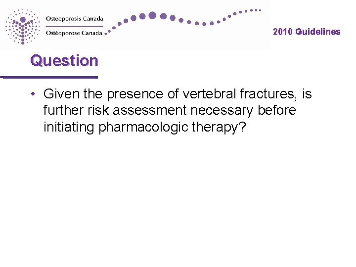 2010 Guidelines Question • Given the presence of vertebral fractures, is further risk assessment 2010 Guidelines Question • Given the presence of vertebral fractures, is further risk assessment