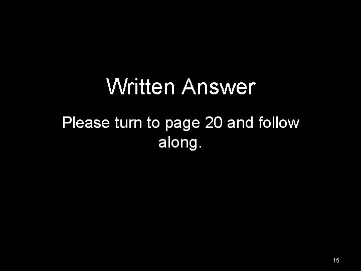 Written Answer Please turn to page 20 and follow along. 15 Written Answer Please turn to page 20 and follow along. 15