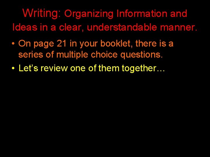 Writing: Organizing Information and Ideas in a clear, understandable manner. • On page 21 Writing: Organizing Information and Ideas in a clear, understandable manner. • On page 21