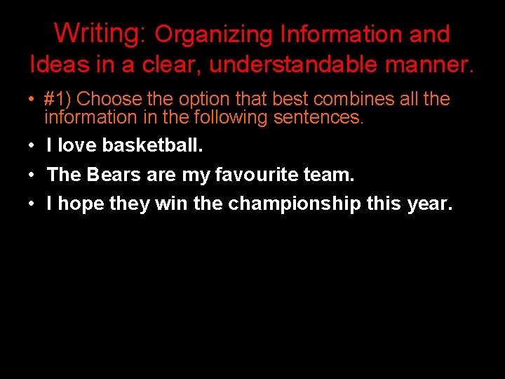Writing: Organizing Information and Ideas in a clear, understandable manner. • #1) Choose the Writing: Organizing Information and Ideas in a clear, understandable manner. • #1) Choose the