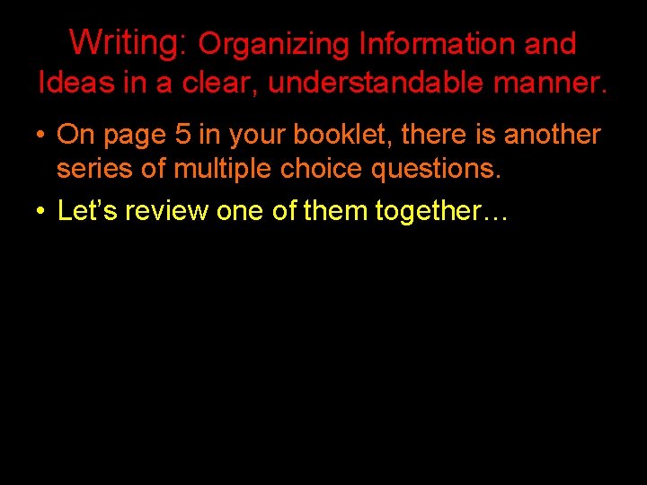 Writing: Organizing Information and Ideas in a clear, understandable manner. • On page 5 Writing: Organizing Information and Ideas in a clear, understandable manner. • On page 5
