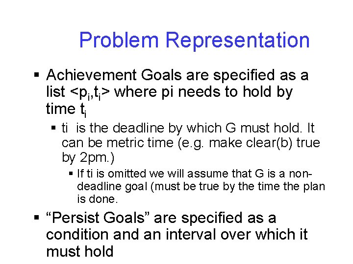 Problem Representation § Achievement Goals are specified as a list <pi, ti> where pi Problem Representation § Achievement Goals are specified as a list <pi, ti> where pi
