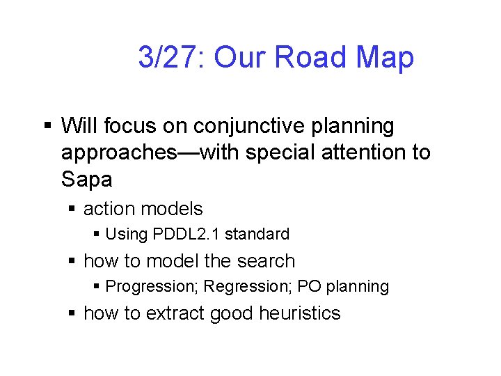 3/27: Our Road Map § Will focus on conjunctive planning approaches—with special attention to 3/27: Our Road Map § Will focus on conjunctive planning approaches—with special attention to