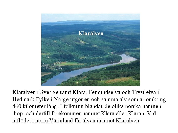 Klarälven i Sverige samt Klara, Femundselva och Trysilelva i Hedmark Fylke i Norge utgör