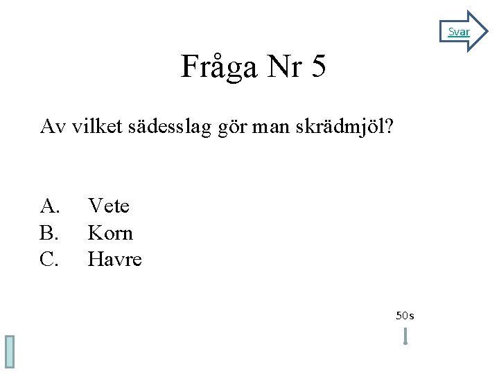 Svar Fråga Nr 5 Av vilket sädesslag gör man skrädmjöl? A. B. C. Vete