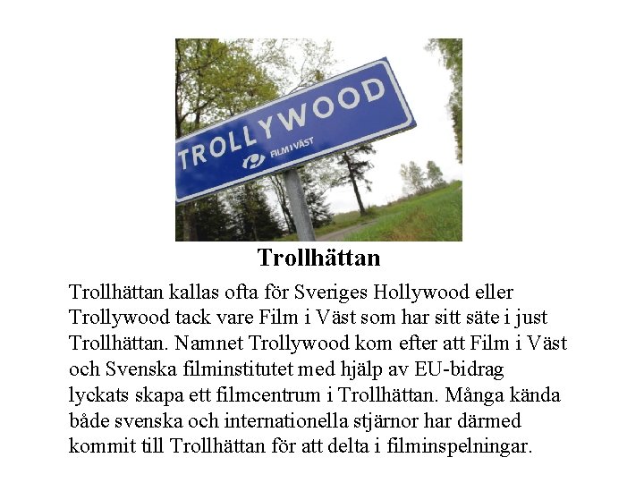 Trollhättan kallas ofta för Sveriges Hollywood eller Trollywood tack vare Film i Väst som