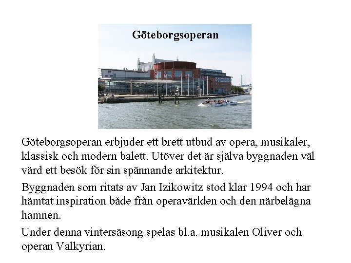 Göteborgsoperan erbjuder ett brett utbud av opera, musikaler, klassisk och modern balett. Utöver det