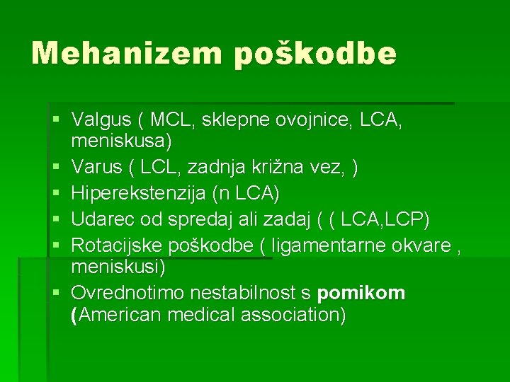 Mehanizem poškodbe § Valgus ( MCL, sklepne ovojnice, LCA, meniskusa) § Varus ( LCL,