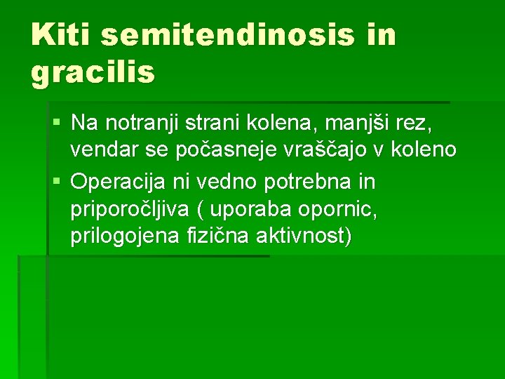 Kiti semitendinosis in gracilis § Na notranji strani kolena, manjši rez, vendar se počasneje