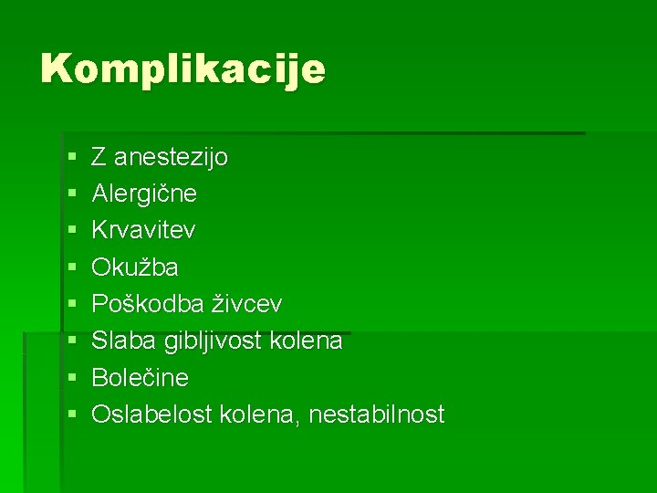 Komplikacije § § § § Z anestezijo Alergične Krvavitev Okužba Poškodba živcev Slaba gibljivost