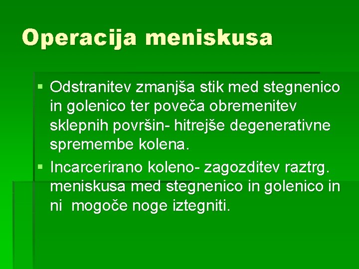 Operacija meniskusa § Odstranitev zmanjša stik med stegnenico in golenico ter poveča obremenitev sklepnih