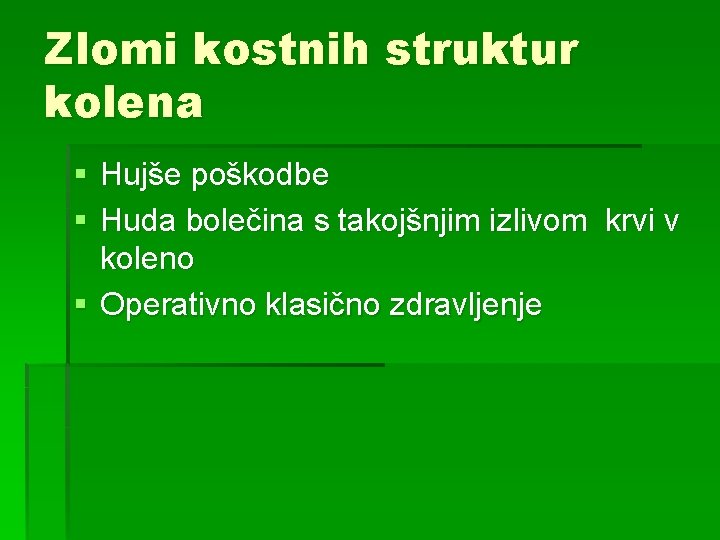 Zlomi kostnih struktur kolena § Hujše poškodbe § Huda bolečina s takojšnjim izlivom krvi