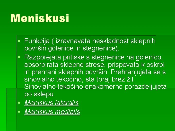 Meniskusi § Funkcija ( izravnavata neskladnost sklepnih površin golenice in stegnenice). § Razporejata pritiske