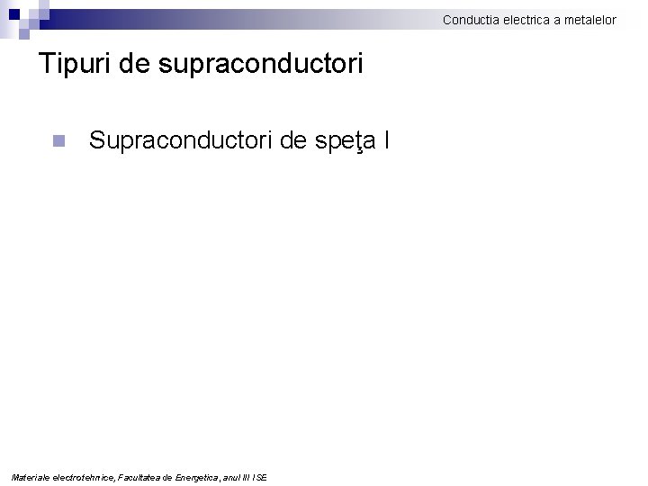 Conductia electrica a metalelor Tipuri de supraconductori n Supraconductori de speţa I Materiale electrotehnice,