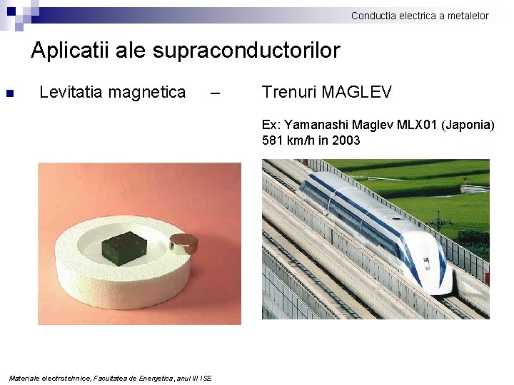 Conductia electrica a metalelor Aplicatii ale supraconductorilor n Levitatia magnetica – Trenuri MAGLEV Ex: