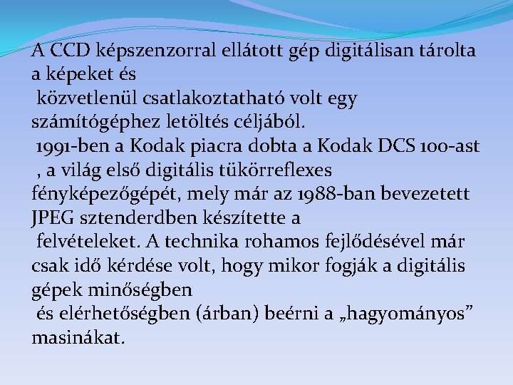 A CCD képszenzorral ellátott gép digitálisan tárolta a képeket és közvetlenül csatlakoztatható volt egy