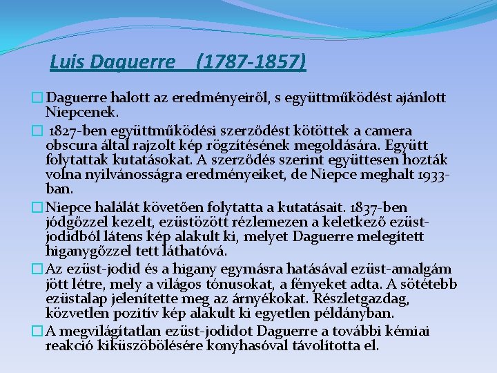 Luis Daguerre (1787 -1857) �Daguerre halott az eredményeiről, s együttműködést ajánlott Niepcenek. � 1827