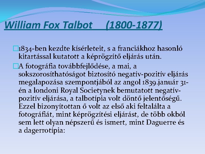 William Fox Talbot (1800 -1877) � 1834 -ben kezdte kísérleteit, s a franciákhoz hasonló
