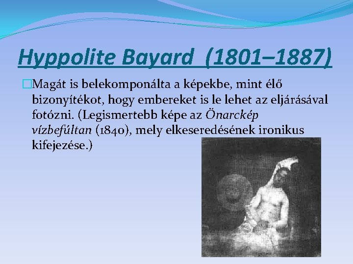 Hyppolite Bayard (1801– 1887) �Magát is belekomponálta a képekbe, mint élő bizonyítékot, hogy embereket