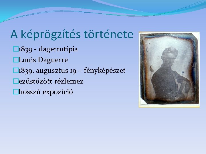 A képrögzítés története � 1839 - dagerrotípia �Louis Daguerre � 1839. augusztus 19 –