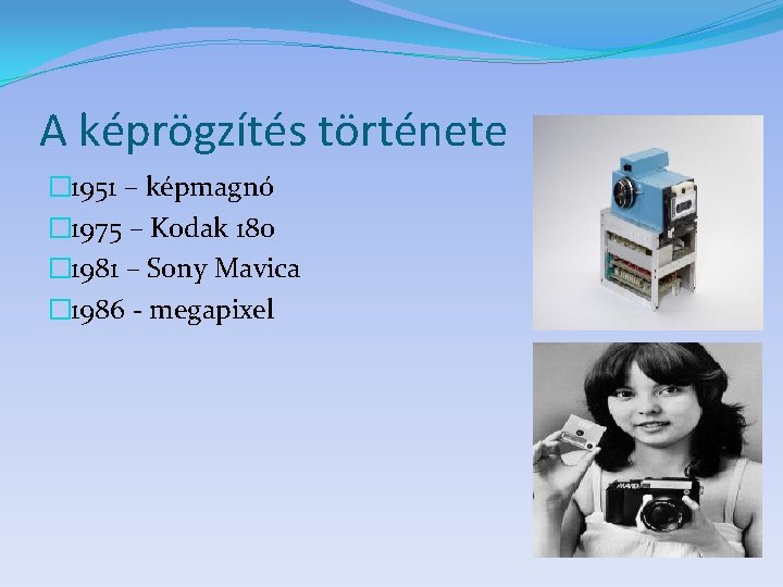 A képrögzítés története � 1951 – képmagnó � 1975 – Kodak 180 � 1981