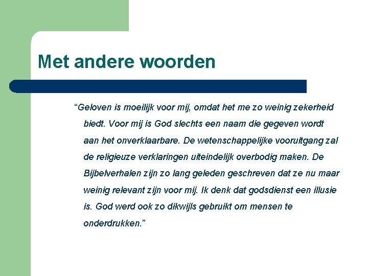 Met andere woorden “Geloven is moeilijk voor mij, omdat het me zo weinig zekerheid