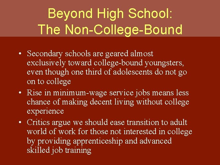 Beyond High School: The Non-College-Bound • Secondary schools are geared almost exclusively toward college-bound