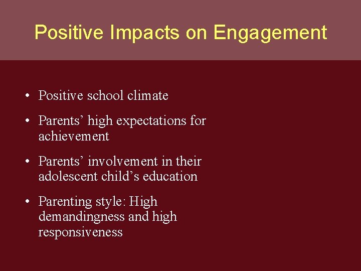 Positive Impacts on Engagement • Positive school climate • Parents’ high expectations for achievement