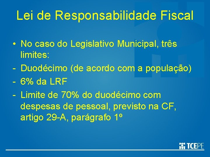 Lei de Responsabilidade Fiscal • No caso do Legislativo Municipal, três limites: - Duodécimo