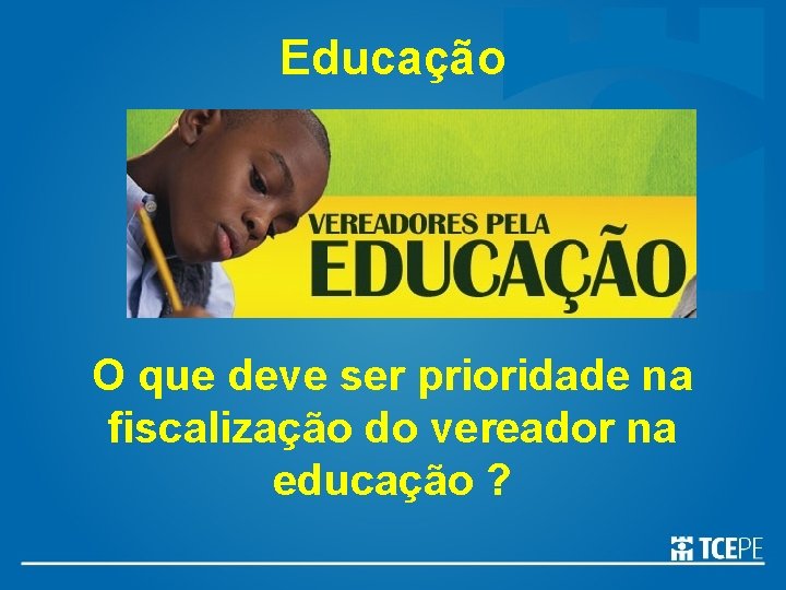 Educação O que deve ser prioridade na fiscalização do vereador na educação ? 