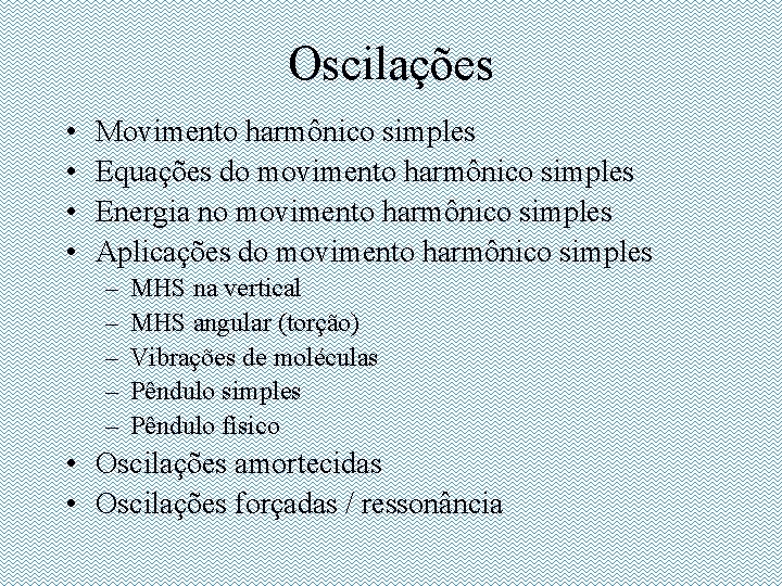 Oscilações • • Movimento harmônico simples Equações do movimento harmônico simples Energia no movimento